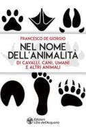 Ebook Nel nome dell'animalità di cavalli, cani, umani e altri animali di Francesco De Giorgio edito da L'Età dell'Acquario