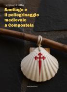 Ebook Santiago e il pellegrinaggio medievale a Compostela di Erminio Gallo edito da Marcianum Press