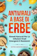 Ebook Antivirali a base di erbe. RIMEDI NATURALI PER LE INFEZIONI VIRALI EMERGENTI E RESISTENTI di Ester Mendichelli edito da Youcanprint