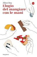 Ebook Elogio del mangiare con le mani di Bay Allan edito da Il Saggiatore