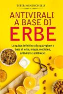 Ebook Antivirali a base di erbe. La guida definitiva alla guarigione a base di erbe, magia, medicina, antivirali e antibiotici di Ester Mendichelli edito da Youcanprint