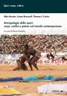 Ebook Antropologia dello sport: corpi, confini e potere nel mondo contemporaneo di Besnier Niko, Brownell Susan, Carter Thomas F. edito da Ledizioni