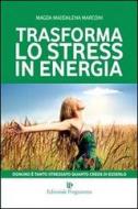 Ebook Trasforma lo stress in energia di Magda Maddalena Marconi edito da Editoriale Programma