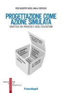 Ebook Progettazione come azione simulata di Pier Giuseppe Rossi, Maila Pentucci edito da Franco Angeli Edizioni