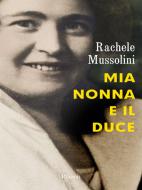 Ebook Mia nonna e il duce di Mussolini Rachele edito da Rizzoli