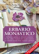 Erbario monastico. Dall'antica sapienza di monasteri e conventi le erbe, i fiori e le piante che curano e nutrono per ritrovare energia fisica, mentale e spirituale Erbario monastico. Dall'antica sapienza di monasteri e conventi le erbe, i fiori e le piante che curano e nutrono per ritrovare energia fisica, mentale e spirituale