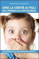 Ebook Dire la verità ai figli dall'infanzia all'adolescenza di Magda Maddalena Marconi edito da Editoriale Programma