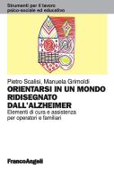 Ebook Orientarsi in un mondo ridisegnato dall'Alzheimer. Elementi di cura e assistenza per operatori e familiari di Pietro Scalisi, Manuela Grimoldi edito da Franco Angeli Edizioni