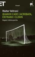 Ebook Quando cade l'acrobata, entrano i clown di Veltroni Walter edito da Einaudi