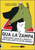 Ebook Qua la zampa. Breviario legale e pratico per cani, gatti e altri animali di Apuzzo Stefano, H. Meyer Edgar edito da Stampa Alternativa/Nuovi Equilibri