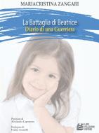 Ebook La battaglia di Beatrice. Diario di una guerriera di Mariacristina Zangari edito da Luigi Pellegrini Editore