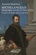 Ebook Michelangelo: memorie d’una lunga vita di Bandelloni Antonietta edito da ilmiolibro self publishing
