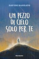 Ebook Un pezzo di cielo solo per te di Banzato Davide edito da Mondadori Electa