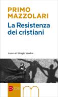Ebook La Resistenza dei cristiani di Primo Mazzolari edito da EDB - Edizioni Dehoniane Bologna