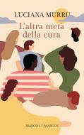 Ebook L'altra metà della cura di Luciana Murru edito da Marcos y Marcos