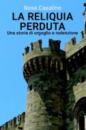 Ebook LA RELIQUIA PERDUTA di Casalino Rosa edito da ilmiolibro self publishing