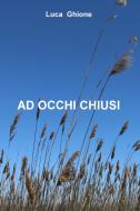 Ebook AD OCCHI CHIUSI di Ghione Luca edito da ilmiolibro self publishing