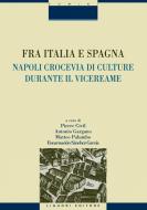 Ebook Fra Italia e Spagna: Napoli crocevia di culture durante il vicereame di Encarnación Sánchez García, Matteo Palumbo edito da Liguori Editore