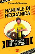 Ebook Manuale di meccanica per invasati di motori di Emanuele Sabatino edito da Cairo