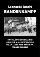 Ebook Bandenkampf. Motivazioni decorazioni concesse a soldati tedeschi nella lotta alle bande sul fronte italiano di Leonardo Sandri edito da Leonardo Sandri