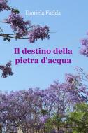 Ebook Il destino della pietra d'acqua di Fadda Daniela edito da ilmiolibro self publishing