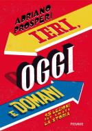 Ebook Ieri, oggi e domani di Prosperi Adriano edito da Piemme