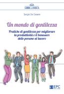 Ebook Un mondo di gentilezza di Sergio De Cesare edito da EPC