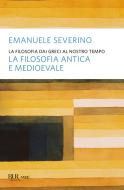 Ebook La filosofia dai greci al nostro tempo - La filosofia antica e medioevale di Severino Emanuele edito da BUR