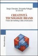 Creatività tecnologie brand. Il futuro del marketing e della comunicazione Creatività tecnologie brand. Il futuro del marketing e della comunicazione