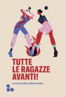 Ebook Tutte le ragazze avanti! di AA.VV. edito da ADD Editore