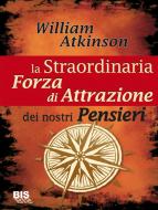 Ebook La Straordinaria Forza di Attrazione dei Nostri Pensieri di William Walker Atkinson (Yogi Ramac edito da Gruppo Editoriale Macro