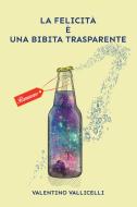 Ebook La Felicità è una bibita trasparente di Vallicelli Valentino edito da ilmiolibro self publishing