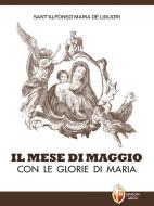 Ebook Il Mese di Maggio con Le glorie di Maria di Sant'Alfonso Maria de Liguori edito da Editrice Shalom