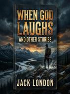 Ebook When God Laughs, and Other Stories di Jack London edito da ShadowPOET