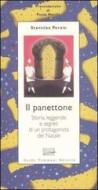 Il panettone. Storia, leggende, segreti e fortune di un protagonista del Natale Il panettone. Storia, leggende, segreti e fortune di un protagonista del Natale