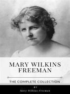 Ebook Mary Wilkins Freeman – The Complete Collection di Mary Wilkins Freeman edito da Benjamin