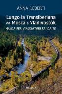 Ebook Lungo la Transiberiana da Mosca a Vladivostòk di Anna Roberti edito da Ugo Mursia Editore