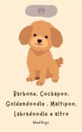 Ebook Barbone, Cockapoo, Goldendoodle , Maltipoo, Labradoodle e altro di Roland Berger edito da Roland Berger