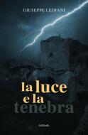 Ebook La luce e la tenebra di Giuseppe Lediani edito da Ali Ribelli Edizioni