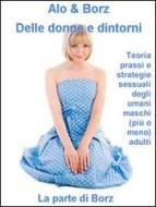 Ebook Delle donne e dintorni - teoria, prassi e strategie sessuali degli umani maschi (più o meno) adulti di Alo & Borz edito da Alo & Borz