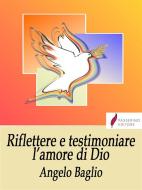 Ebook Riflettere e testimoniare l'amore di Dio di Angelo Baglio edito da Passerino