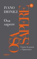 Ebook Osa sapere di Ivano Dionigi edito da Solferino
