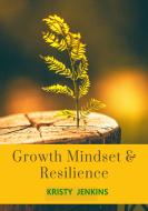 Ebook Growth Mindset and Resilience di Kristy Jenkins edito da Publisher s21598