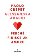 Ebook Perché finisce un amore di Paolo Crepet, Alessandra Arachi edito da Solferino