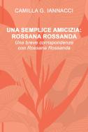 Ebook UNA SEMPLICE AMICIZIA: ROSSANA ROSSANDA di Iannacci Giuseppina Camilla edito da ilmiolibro self publishing