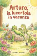 Ebook Arturo, la lucertola in vacanza di Andrea Lombardi edito da Andrea Lombardi