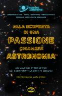Alla scoperta di una passione chiamata astronomia. Un viaggio attraverso gli sconfinati labirinti cosmici Alla scoperta di una passione chiamata astronomia. Un viaggio attraverso gli sconfinati labirinti cosmici