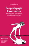 Ecopedagogia femminista. Prospettive di genere nella transizione ecosociale di Antonia De Vita edito da Franco Angeli