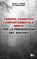 Ebook Terapia cognitivo-comportamentale breve per la prevenzione del suicidio di Bryan Craig J., Rudd M. David edito da FerrariSinibaldi