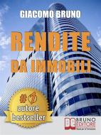 Ebook RENDITE DA IMMOBILI. Comprare Immobili in Leva Finanziaria e Creare Rendite Automatiche di Giacomo Bruno edito da Bruno Editore